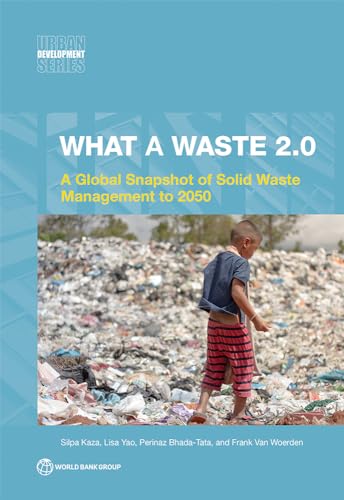 What a Waste 2.0: A Global Snapshot of Solid Waste Management to 2050: Kaza, Silpa, Yao, Lisa, Bhada-Tata, Perinaz, Van Woerden, Frank