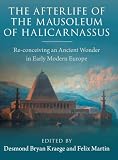 The Afterlife of the Mausoleum of Halicarnassus: Re-conceiving an Ancient Wonder in Early Modern Europe