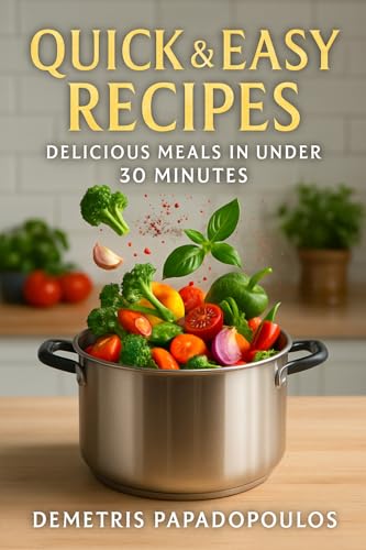 Quick & Easy Recipes: Delicious Meals in Under 30 Minutes: Transform Your Cooking Routine with Time-Saving, Flavor-Packed Dishes for Busy Weeknights