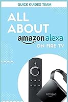 ALL ABOUT ALEXA ON AMAZON FIRE TV: Discover All Things Alexa Can Do For You 198321289X Book Cover