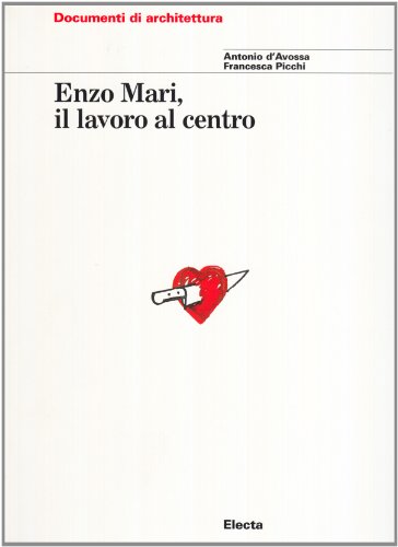 Enzo Mari. Il lavoro al centro. Ediz. illustrata Enzo Mari. Il lavoro al centro. Ediz. illustrata