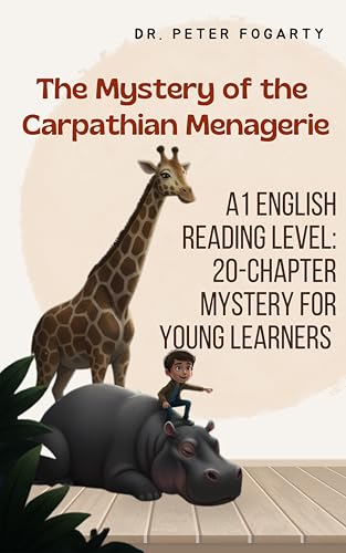 The Mystery of the Carpathian Menagerie: A1 English Reading Level: 20-Chapter Mystery for Young Learners (The Global Explorer Series: A Step-by-Step Path to English Mastery)