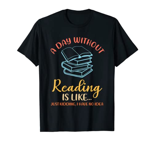 Funny book reading reader a day without reading bookworm t-shirt