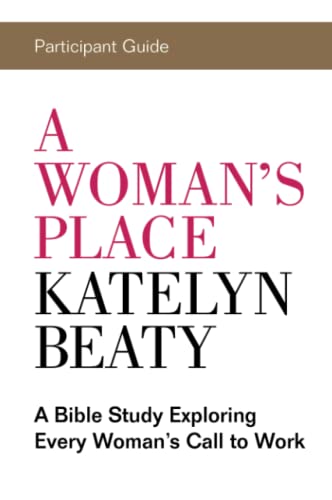 A Woman's Place Participant Guide: A Bible Study Exploring Every Womans Call to Work