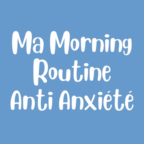 Ma Morning Routine Anti Anxi&eacute;t&eacute; : Comment Apaiser ton Syst&egrave;me Nerveux et Calmer l'Angoisse Matinale