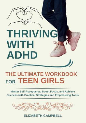 Thriving with ADHD - The Ultimate Workbook for Teen Girls: Master Self-Acceptance, Boost Focus, and Achieve Success with Practical Strategies and Empowering Tools
