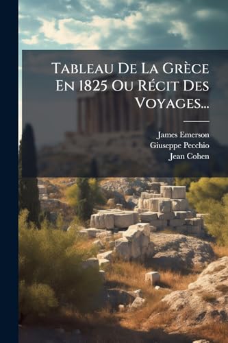 Tableau De La Grèce En 1825 Ou Récit Des Voyages... (French Edition)