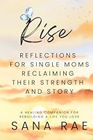 Rise - Reflections for Single Moms Reclaiming Their Strength and Story: A Healing Companion for Rebuilding a Life You Love (Reset – Rise – Move On: Reflections for Single Moms) B0F5LN7SYM Book Cover
