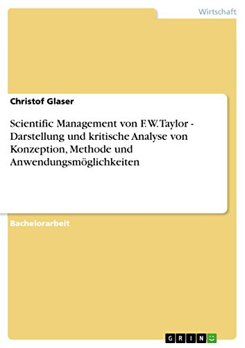 Scientific Management von F. W. Taylor - Darstellung und kritische Analyse von Konzeption, Methode und Anwendungsmöglichkeiten (German Edition)