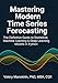 Mastering Modern Time Series Forecasting: A Comprehensive Guide to Statistical, Machine Learning, and Deep Learning Models in Python