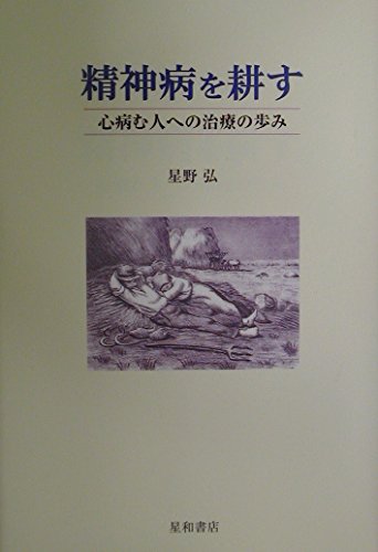 Amazon.co.jp: 精神病を耕す: 心病む人への治療の歩み : 星野弘: 本