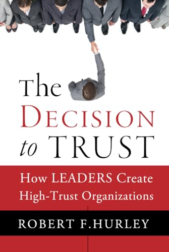 The Decision to Trust: How Leaders Create High-Trust Organizations