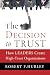 The Decision to Trust: How Leaders Create High-Trust Organizations