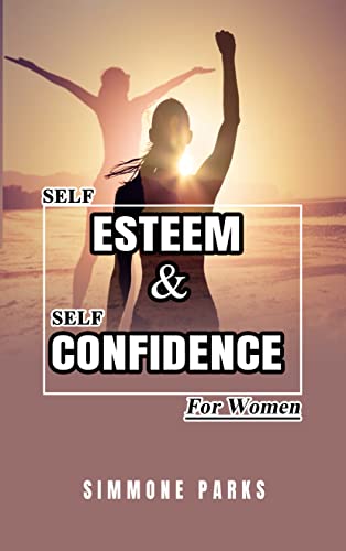 Self-esteem & Self-confidence for Women: Growth, Self-love, Build Self-esteem, Confidence - Believe In Yourself. You were always More Than Enough!