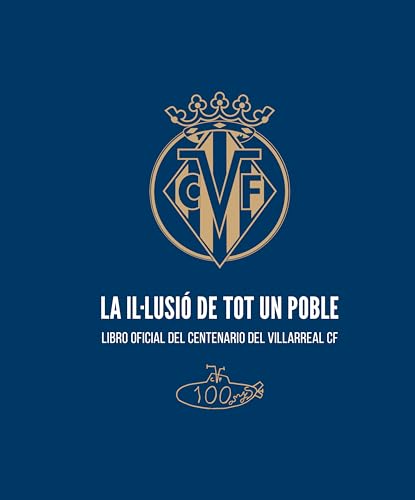 LA IL-LUSIÓ DE TOT UN POBLE: Libro oficial del centenario del villarreal CF