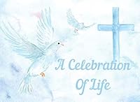 A Celebration Of Life: Guest Book for Funeral, Memorial Service or Wake. Condolence, Remembrance, Bereavement Book Makes A Lasting Family Keepsake. ... cover featuring doves and a Christain cross. 1091421552 Book Cover