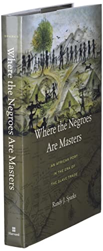 Where the Negroes Are Masters: An African Port in the Era of the Slave Trade