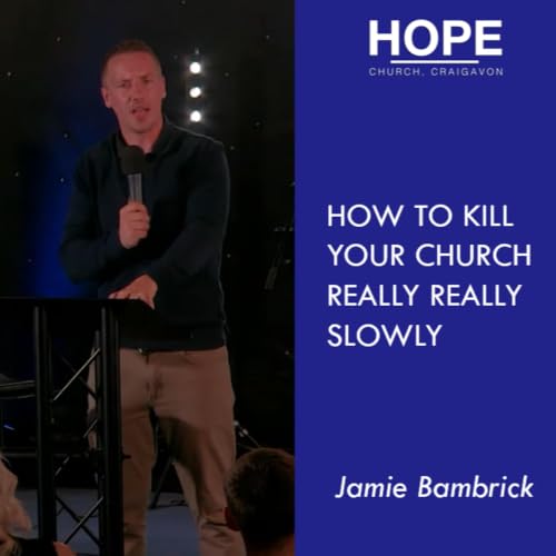 How to kill your church really really slowly - Jamie Bambrick