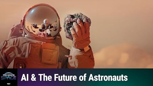 TWiS 199: The Obsolete Astronaut? - And a New Report on Crewed Mars Missions