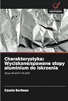 Charakterystyka: Wyciskane/spawane stopy aluminium do iskrzenia: Stopy AA 6013 i AA 6061 (Polish Edition) 6208745349 Book Cover