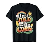 Photo Gallery maglietta divertente con scritta i was told there would be corn maglietta Photo Gallery maglietta divertente con scritta i was told there would be corn maglietta