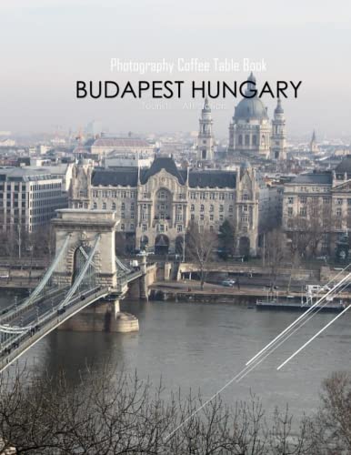 BUDAPEST HUNGARY Photography Coffee Table Book Tourists Attractions: A Mind-Blowing Tour In BUDAPEST HUNGARY Photography Coffee Table Book: For People ... Images (8.5