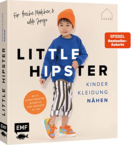 Little Hipster: Kinderkleidung nähen. Frech, wild, wunderbar!: Alle...