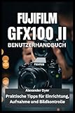 FUJIFILM GFX100 II BENUTZERHANDBUCH: Praktische Tipps für Einrichtung, Aufnahme und Bildkontrolle