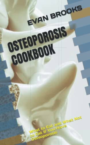 OSTEOPOROSIS COOKBOOK: What to Eat and What Not to Eat If You Have Osteoporosis