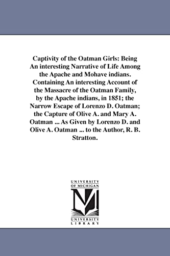 Captivity of the Oatman girls: being an interesting narrative of life among the Apache and Mohave Indians, as given by Lorenzo D. and Olive A. Oatman ... to the author, R. B. Stratton