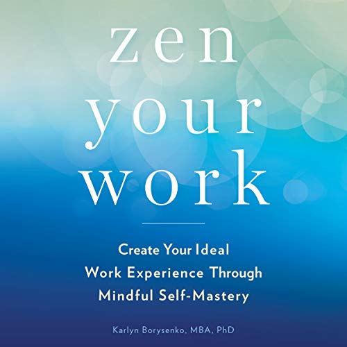 Zen Your Work Create Your Ideal Work Experience Through Mindful Self