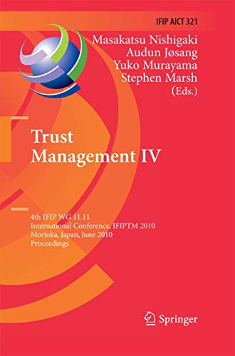 Trust Management IV: 4th IFIP WG 11.11 International Conference, IFIPTM 2010, Morioka, Japan, June 16-18, 2010, Proceedings (IFIP Advances in Information and Communication Technology, 321)