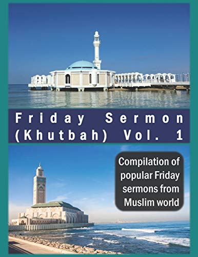 Friday Sermon (Khutbah) Vol. 1 : Compilation of popular Friday sermons from Muslim world (Friday Sermon (Khutbah) : Compilation of popular Friday sermons from Muslim world)