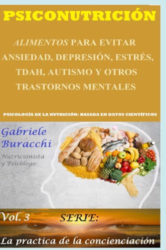 PSICONUTRICIÓN. ALIMENTOS PARA EVITAR ANSIEDAD, DEPRESIÓN, ESTRÉS, TDAH, AUTISMO Y OTROS TRASTORNOS MENTALES. PSICOLOGÍA DE LA NUTRICIÓN: BASADA EN DATOS CIENTÍFICOS. Contiene 158 referencias biblio