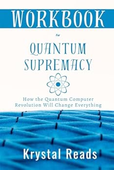 WORKBOOK FOR Quantum Supremacy: (A practical guide to Michio Kaku's book) How the Quantum Computer Revolution Will Change Everything