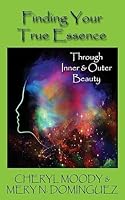 Finding Your True Essence: Through Inner and Outer Beauty 1508732744 Book Cover