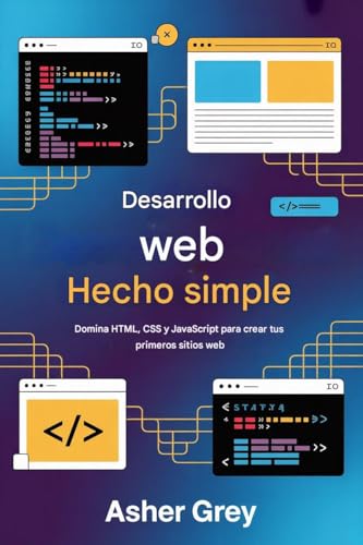 Desarrollo web simplificado: Domina HTML CSS.y JavaScript para crear tus primeros sitios web