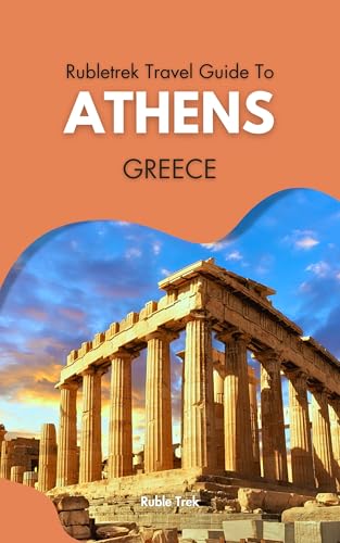 Rubletrek travel guide to athens, Greece: Get ready to explore a city filled with history, charming sights, and cultural treasures like a Local (Pocket travel guide to Greece!)