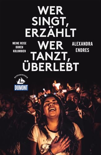 Wer singt, erzählt - wer tanzt, überlebt (DUMONT Reiseabenteuer): Eine Reise durch Kolumbien