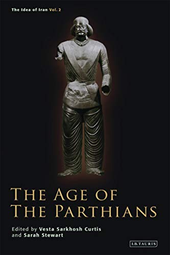 The Age of the Parthians (The Idea of Iran)