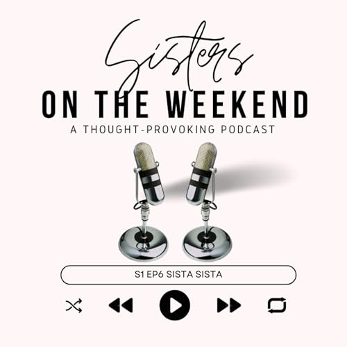 Sista Sista | Sisters On The Weekend Podcast Season 1 Episode 6