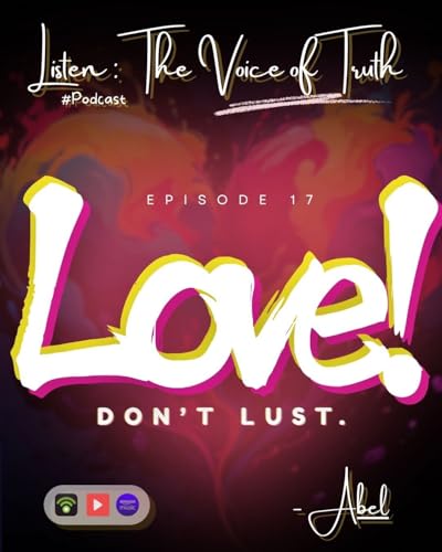 Listen : The Voice of Truth | E17 - Love! Don't Lust.
