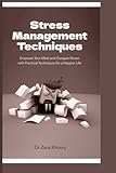 Stress Management Techniques: Empower Your Mind and Conquer Stress with Practical Techniques for a Happier Life