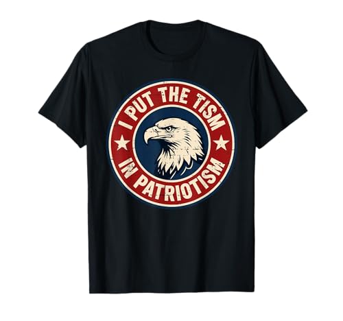 I Put The Tism in Patriotism Funny Eagle USA Flag 4th July T-Shirt
