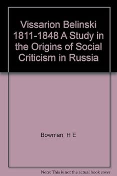 Vissarion Belinski, 1811-1848; a Study in the Origins of Social Criticism in Russia