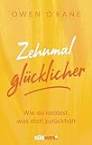  Zehnmal glücklicher: Wie du loslässt, was dich zurückhält
