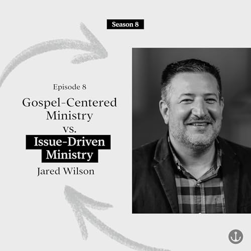 Gospel-Centered vs. Issue-Driven Ministry - Jared Wilson cover art