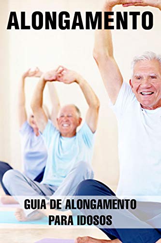 ALONGAMENTO: Guia de Alongamento para Idosos