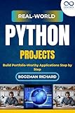 Real-World Python Projects: Build Portfolio-Worthy Applications Step by Step
