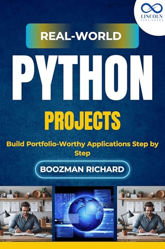 Real-World Python Projects: Build Portfolio-Worthy Applications Step by Step